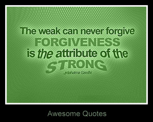 The weak can never forgive. Forgiveness is the attribute of the Strong ...