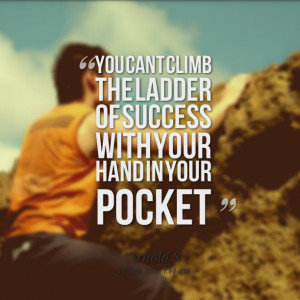 Quotes Picture: you cant climb the ladder of success with your hand in ...