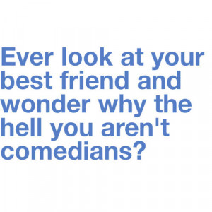 ... quotes, best friends, funny, comedians, friends, bff, blue, writing