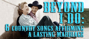 Blog 2013 Jun 13 Beyond I Do: 6 Country Songs That Affirm a Last...