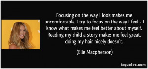 Focusing on the way I look makes me uncomfortable. I try to focus on ...