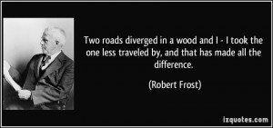 Two roads diverged in a wood and I - I took the one less traveled by ...