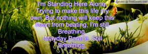 ... from beating, I'm still Breathing.-Mayday Parade, Still Breathing