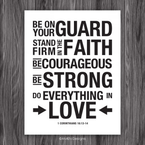 be on your guard stand firm in the faith be courageous be strong do ...
