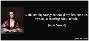 Suffer not thy wrongs to shroud thy fate, But turn, my soul, to ...