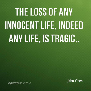 The loss of any innocent life, indeed any life, is tragic, ... What we ...