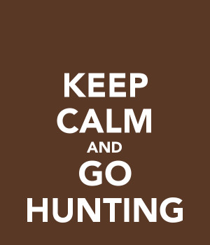 KEEP CALM AND GO HUNTING