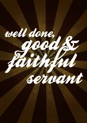 Faithful Quotes Well done, good and faithful