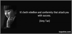 It's both rebellion and conformity that attack you with success. - Amy ...