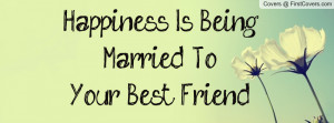 Happiness Is Being Married To Your Best Profile Facebook Covers