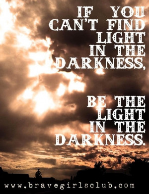Be the light in darkness quote via www.bravegirlsclub.com