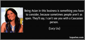 Being Asian in this business is something you have to consider ...