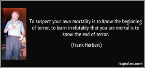 To suspect your own mortality is to know the beginning of terror, to ...