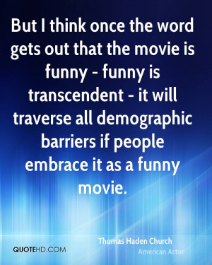 But I think once the word gets out that the movie is funny - funny is ...