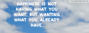 ... is not having what you want, but wanting what you already have