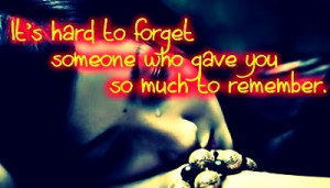 love_quotes-its_hard_to_forget_someone_who_gave_you_so_much_to ...