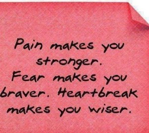 pain makes you stronger fear makes you braver heartbreak makes you ...