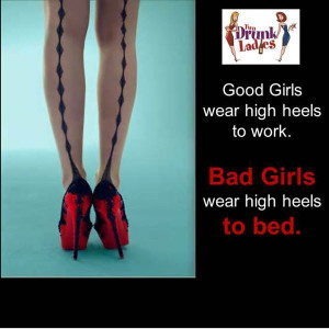 Bad girls wear high heels to bed.....