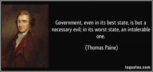... necessary evil; in its worst state, an intolerable one. - Thomas Paine