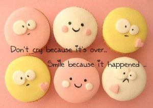 Smile Quotes - Cute Cupcake Quote Dont Cry That It Is Over But Smile ...