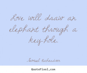 ... draw an elephant through a key-hole. Samuel Richardson love quotes