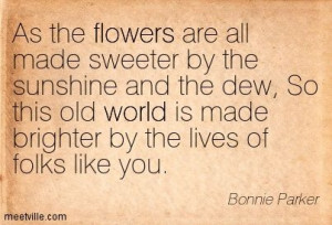 Quotes by Bonnie Parker | Bonnie Parker : As the flowers are all made ...