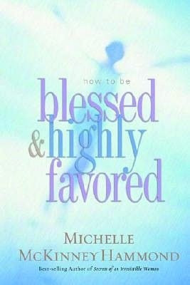 How to Be Blessed and Highly Favored