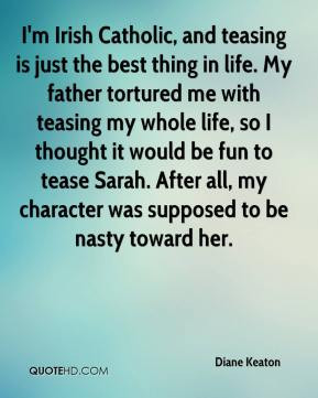 Diane Keaton - I'm Irish Catholic, and teasing is just the best thing ...