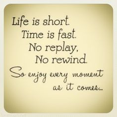 Life is short . Time is fast. No replay, No rewind. So enjoy every ...