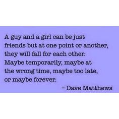 guy and a girl can be just friends, but at one point or another ...