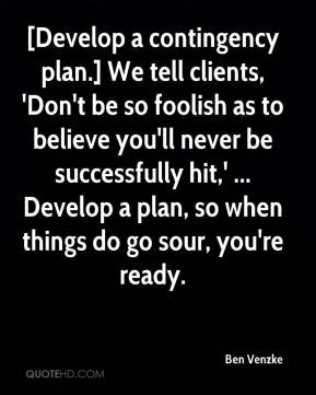 Ben Venzke - [Develop a contingency plan.] We tell clients, 'Don't be ...