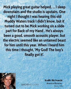 Mick playing great guitar helped, ... I sleep downstairs and the ...