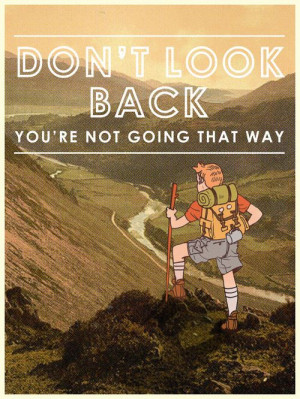 Don’t Look Back You’re Not Going That Way. ~ Camping Quote