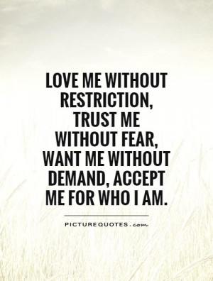 Quotes I Am Me Accept ~ Love Me Without Restriction, Trust Me Without ...