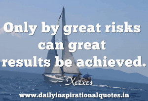 by great risks can great results be achieved ~ Inspirational Quote