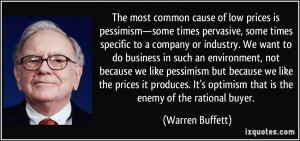 The most common cause of low prices is pessimism—some times ...