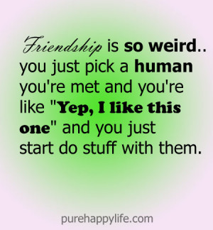 So Weird You Just a Human Friendship Is Pick