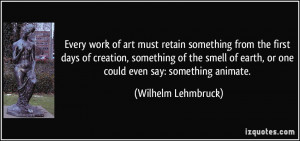 Every work of art must retain something from the first days of ...