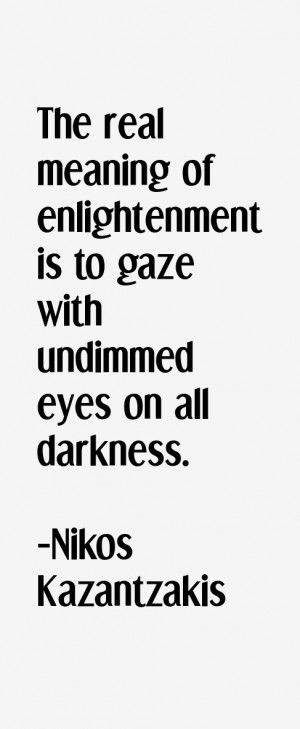 The real meaning of enlightenment is to gaze with undimmed eyes on all ...