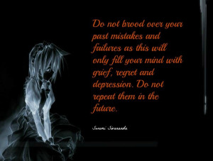 Do not brood over your past mistakes and failures as this will only ...