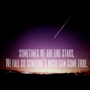 sometimes we are like stars we fall so someone s wish can come true