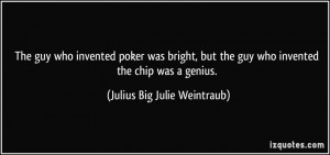 ... guy who invented the chip was a genius. - Julius Big Julie Weintraub