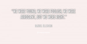 quote-Daniel-Ellsberg-we-were-young-we-were-foolish-we-82444.png