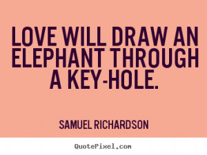 Love quote - Love will draw an elephant through a key-hole.
