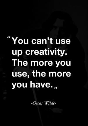 You can't use up creativity. The more you use, the more you have ...