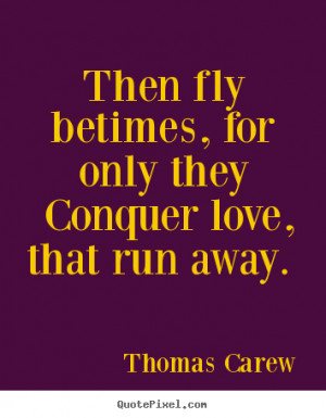 Quote about love - Then fly betimes, for only they conquer love, that ...