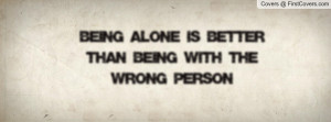 being alone is better than being with the wrong person , Pictures