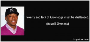 Poverty and lack of knowledge must be challenged. - Russell Simmons