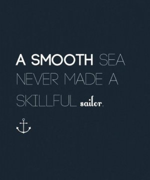 smooth sea never made a skillful sailor! Challenges are ...
