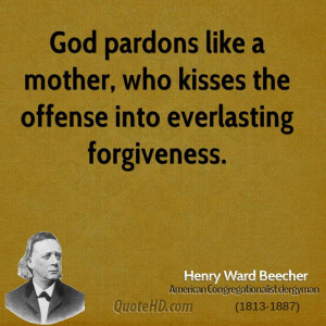 God pardons like a mother, who kisses the offense into everlasting ...